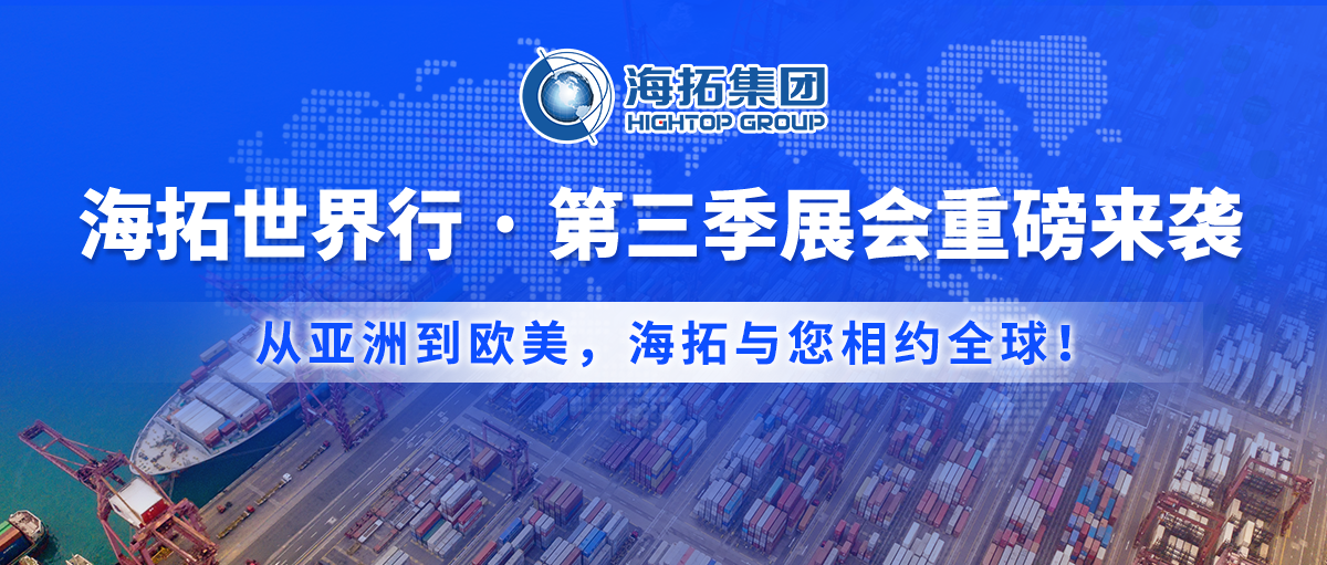 【展会预告】海拓集团第三季度全球展会预告：携手全球客户，共拓国际市场！